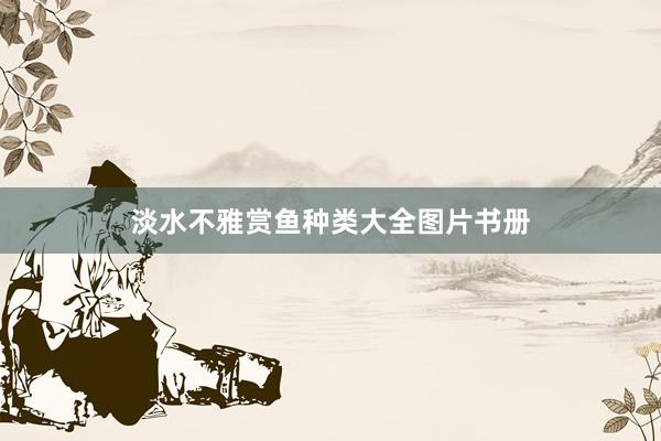 淡水不雅赏鱼种类大全图片书册